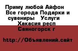 Приму любой Айфон  - Все города Подарки и сувениры » Услуги   . Хакасия респ.,Саяногорск г.